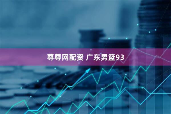 尊尊网配资 广东男篮93